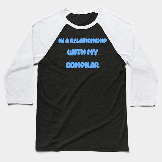 In A Relationship With My Compiler Programming Baseball T-Shirt by Furious Designs